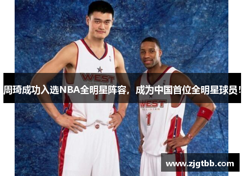 周琦成功入选NBA全明星阵容，成为中国首位全明星球员！